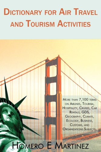 Dictionary for Air Travel and Tourism Activities: Over 7,100 terms on Airlines, Tourism, Hospitality, Cruises, Car Rentals, GDS, Geography, Climate, ... Business, Customs, and Organizations Subjects