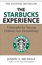 The Starbucks Experience: 5 Principles for Turning Ordinary Into Extraordinary