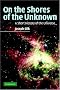 On the Shores of the Unknown: A Short History of the Universe