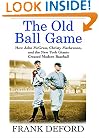 The Old Ball Game: How John McGraw, Christy Mathewson, and the New York Giants Created Modern Baseball