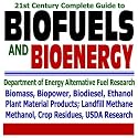 21st Century Complete Guide to Biofuels and Bioenergy: Department of Energy Alternative Fuel Research, Agriculture Department Biofuel Research, Biomass, ... Landfill Methane, Crop Residues (CD-ROM)