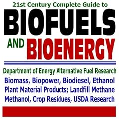 21st Century Complete Guide to Biofuels and Bioenergy: Department of Energy Alternative Fuel Research, Agriculture Department Biofuel Research, Biomass, Biopower, Biodiesel, Ethanol, Methanol, Plant Material Products, Landfill Methane, Crop Residues (CD-ROM)