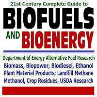 21st Century Complete Guide to Biofuels and Bioenergy: Department of Energy Alternative Fuel Research, Agriculture Department Biofuel Research, Biomass, ... Landfill Methane, Crop Residues (CD-ROM)