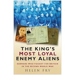 The King's Most Loyal Enemy Aliens: Germans Who Fought for Britain in the Second World War