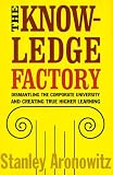 The Knowledge Factory: Dismantling the Corporate University and Creating True Higher Learning