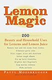 Lemon Magic: 200 Beauty and Household Uses for Lemons and Lemon Juice