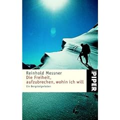 Die Freiheit, aufzubrechen, wohin ich will: Ein Bergsteigerleben