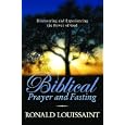 Biblical Prayer and Fasting: Discovering and Experiencing the Power of God by Ronald Loussaint