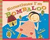 Sometimes I'm Bombaloo