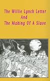 The Willie Lynch Letter & the Making of a Slave