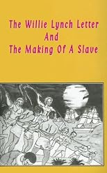 The Willie Lynch Letter & the Making of a Slave