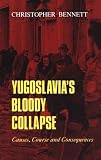 Yugoslavia`s Bloody Collapse: Causes, Course and Consequences