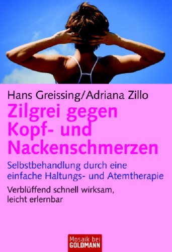 Zilgrei gegen Kopf- und Nackenschmerzen: Selbstbehandlung durch eine einfache Haltungs- und Atemtherapie - Verblüffend schnell wirksam, leicht erlernbar