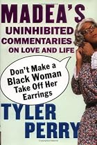 Don't Make a Black Woman Take Off Her Earrings: Madea's Uninhibited Commentaries on Love and Life