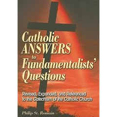 Catholic Answers to Fundamentalists' Questions: Revised, Expanded And Referenced to the Catechism of the Catholic Church