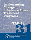 Implementing Change in Substance Abuse Treatment Programs TAP 31 (Technical Assistance Publication)
