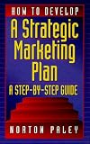 How to Develop a Strategic Marketing Plan: A Step-By-Step Guide