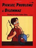 Pickles, Problems, and Dilemmas: Situations for Creative Problem Solving, Grades 4-8