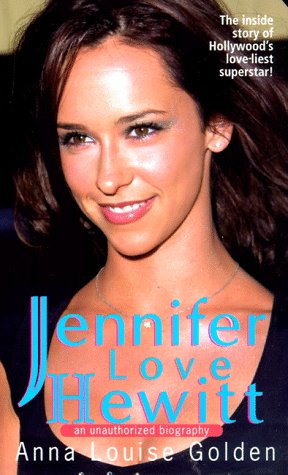 Jennifer Love Hewitt: An Unauthorized Biography
