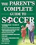 The Parent's Complete Guide to Soccer