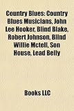 Country Blues: Country Blues Musicians, John Lee Hooker, Blind Blake, Robert Johnson, Blind Willie McTell, Son House, Lead Belly-