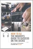 How to DJ: The Insiders Guide to Success on the Decks