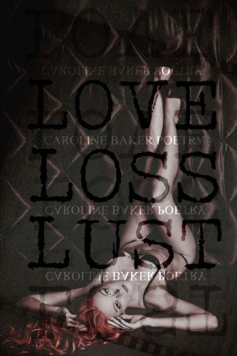 Love, Loss, Lust, by Caroline Baker Love, Loss, Lust, by Caroline Baker