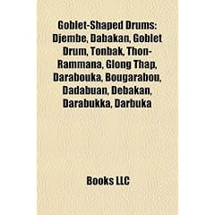 Goblet-Shaped Drums: Djembe, Dabakan, Goblet Drum, Tonbak, Thon-Rammana, Glong Thap, Darabouka, Bougarabou, Dadabuan, Debakan, Darabukka, D