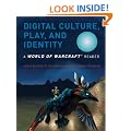 Digital Culture, Play, and Identity: A World of Warcraft Reader