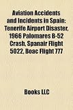 Aviation Accidents and Incidents in Spain: Tenerife Airport Disaster, 1966 Palomares B-52 Crash, Spanair Flight 5022, Boac Flight 777