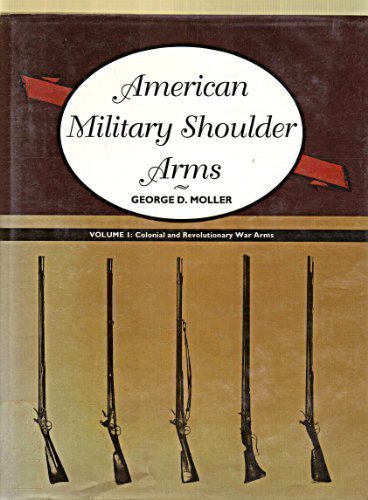 American Military Shoulder Arms, Vol. 1: Colonial and Revolutionary War Arms by George D. Moller (1993-12-03)
