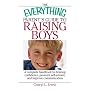 The Everything Parent's Guide to Raising Boys: A Complete Handbook to Develop Confidence, Promote Self-esteem, And Improve Communication (Everything: Parenting and Family)