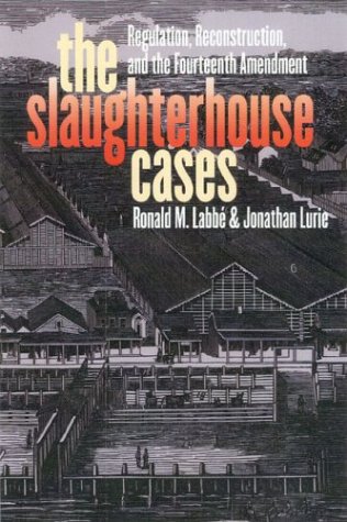 The Slaughterhouse Cases: Regulation, Reconstruction, and the Fourteenth Amendment (Landmark Law Cases & American Society)