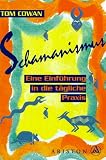 Schamanismus - Eine Einf&uuml;hrung in die t&auml;gliche Praxis - Tom Cowan