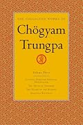 The Collected Works of Chogyam Trungpa, Volume 3: Cutting Through Spiritual Materialism - The Myth of Freedom - The Heart of the Buddha - Selected Writings