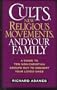 Cults, New Religious Movements, and Your Family: A Guide to Ten Non-Christian Groups Out to Convert Your Loved Ones