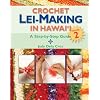 Crochet Lei-Making in Hawaii Volume 2: A Step-by-Step Guide