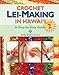 Crochet Lei-Making in Hawaii Volume 2: A Step-by-Step Guide