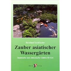 Zauber asiatischer Wasserg�rten. Japanische und chinesische G�rten f�r Koi