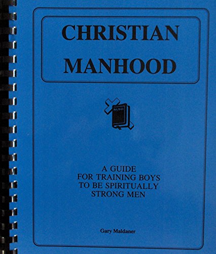 Christian Manhood: A Guide for Training Boys to Be Spiritually Strong Men