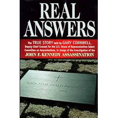 Real Answers: The True Story Told by Gary Cornwell, Deputy Chief Counsel for the U.S. House of Representatives Select Committee on Assassinations, in Charge of the Investigation of the John F. Kennedy Assassination