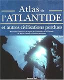 Atlas de l\'Atlantide : Et autres civilisations perdues