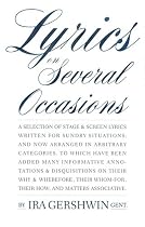 Lyrics on Several Occasions: A Selection of Stage and Screen Lyrics Written for Sundry Situations, and Now Arranged in Arbitrary Categories, to Which Have ... Whom-for, Their How, and Matters Associative