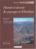 Histoire et devenir des paysages en Himalaya : Repr�sentations des milieux et gestion des ressources au N�pal et au Ladakh