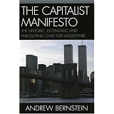 The Capitalist Manifesto: The Historic, Economic and Philosophic Case for Laissez-Faire