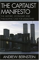 The Capitalist Manifesto: The Historic, Economic and Philosophic Case for Laissez-Faire