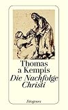 Die Nachfolge Christi: Ein kernhafter Auszug aus De imitatione Christi - Thomas von Kempen