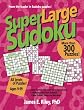 Super Large Sudoku: From the Leader in Sudoku Puzzles! More Than 300 Puzzles, All Levels, Large Format With More Room For Solving: Ages 9-99