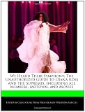 We Heard Their Symphony: The Unauthorized Guide to Diana Ross and the Supremes, Including All Members, Motown, and Movies