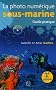La photo num�rique sous-marine : Guide pratique, Edition 2007 (1C�d�rom)